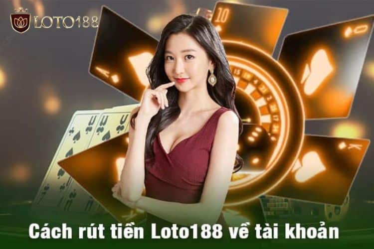 Hướng dẫn chi tiết rút tiền loto188 một cách nhanh chóng và an toàn